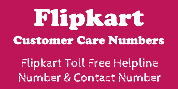 Flipkart Customer Care Numbers: Flipkart Contact, Helpline Number & Complaint No.